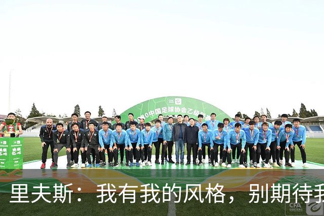 里夫斯：我有我的风格，别期待我变成另一个勒布朗